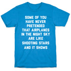 Some Of You Have Never Pretended That Airplanes In The Night Sky Are Like Shooting Stars And It Shows T-Shirt