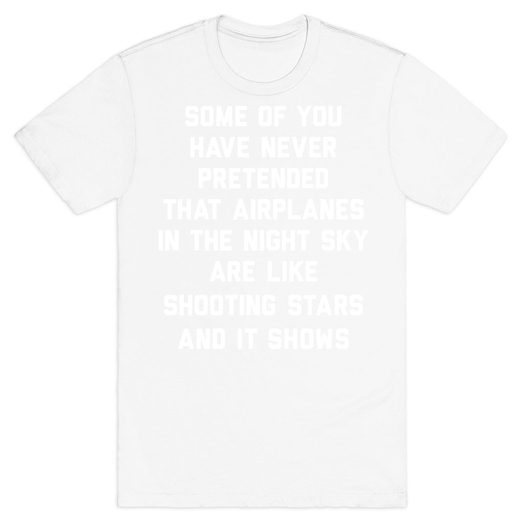 Some Of You Have Never Pretended That Airplanes In The Night Sky Are Like Shooting Stars And It Shows T-Shirt