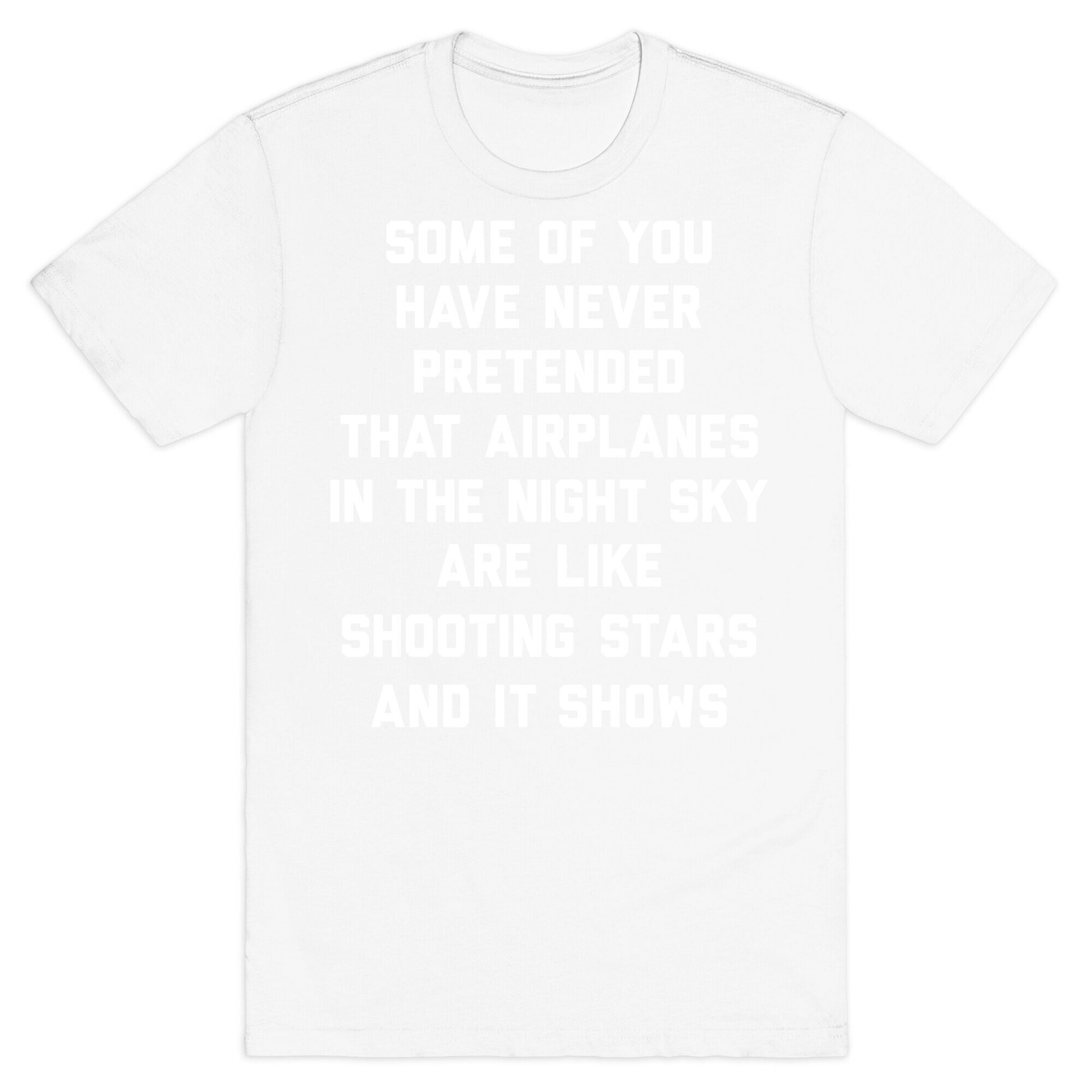 Some Of You Have Never Pretended That Airplanes In The Night Sky Are Like Shooting Stars And It Shows T-Shirt
