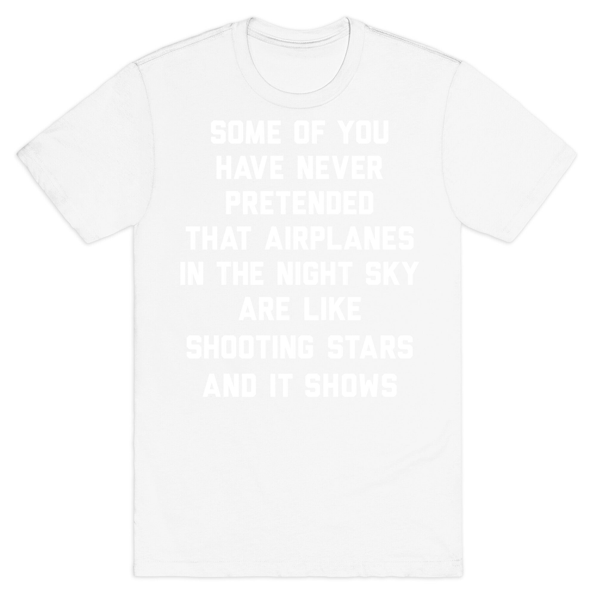 Some Of You Have Never Pretended That Airplanes In The Night Sky Are Like Shooting Stars And It Shows T-Shirt
