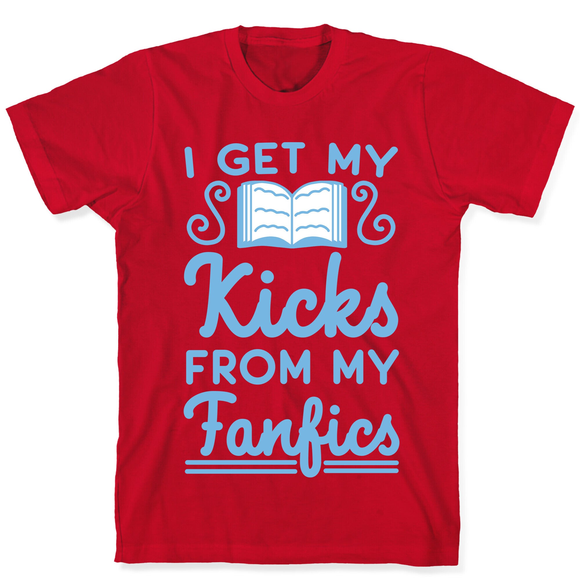 I Get My Kicks from My Fanfics T-Shirt