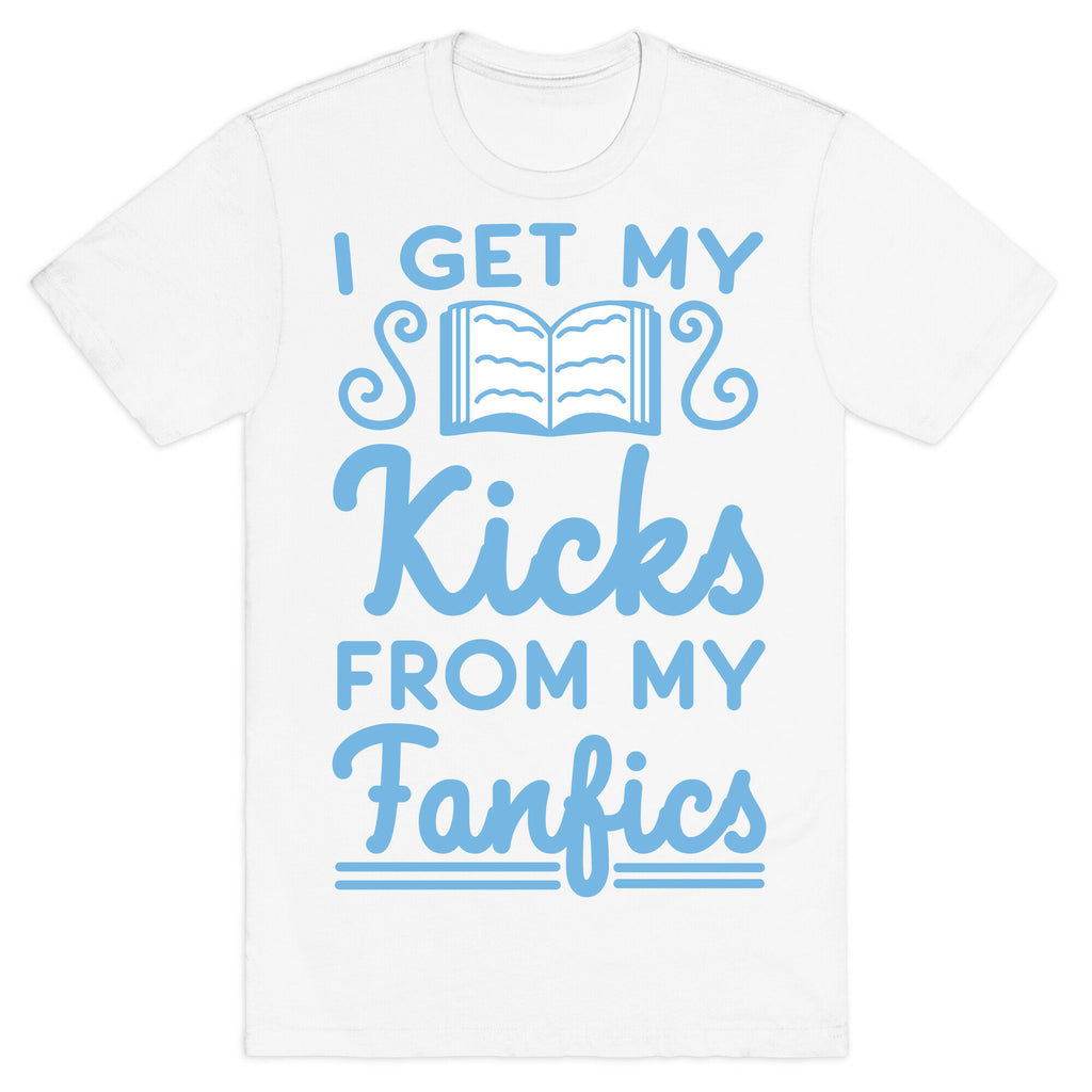 I Get My Kicks from My Fanfics T-Shirt