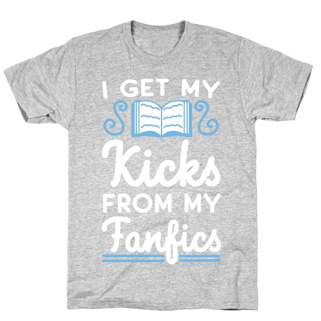 I Get My Kicks from My Fanfics T-Shirt