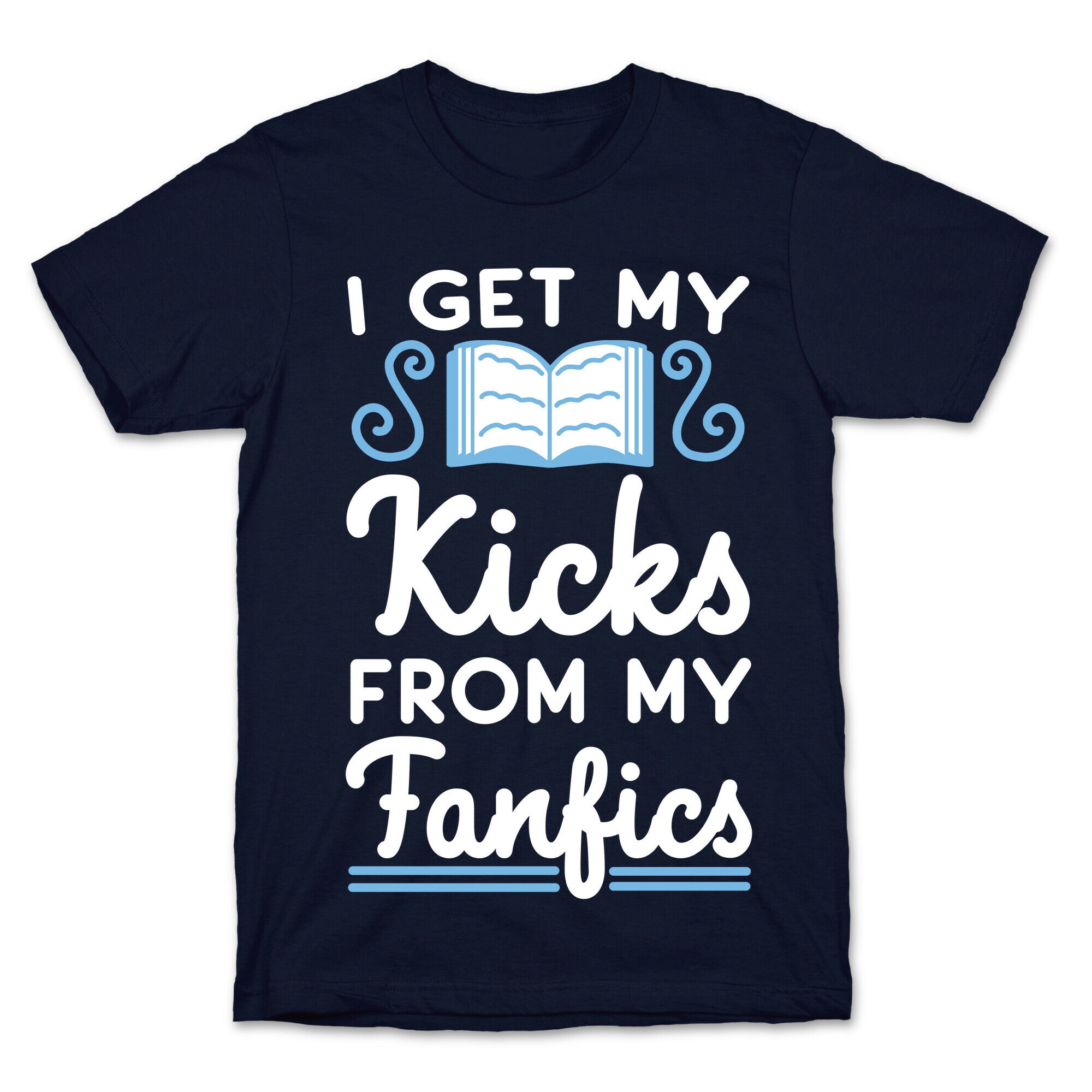 I Get My Kicks from My Fanfics T-Shirt