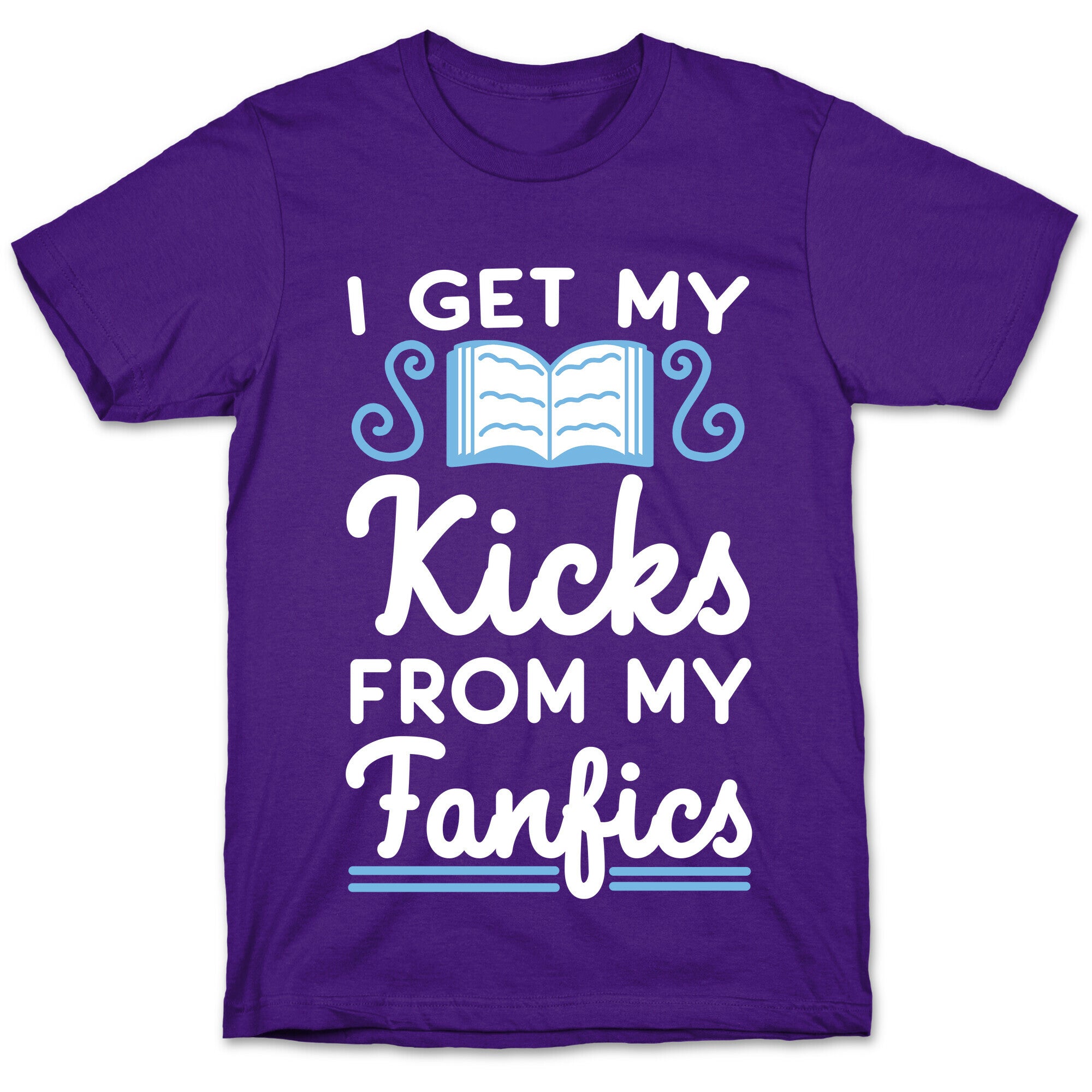 I Get My Kicks from My Fanfics T-Shirt