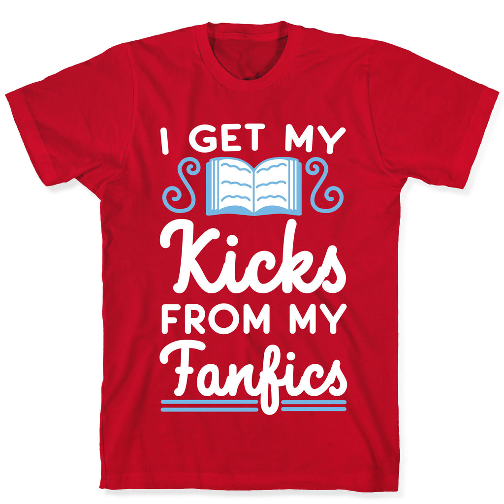 I Get My Kicks from My Fanfics T-Shirt