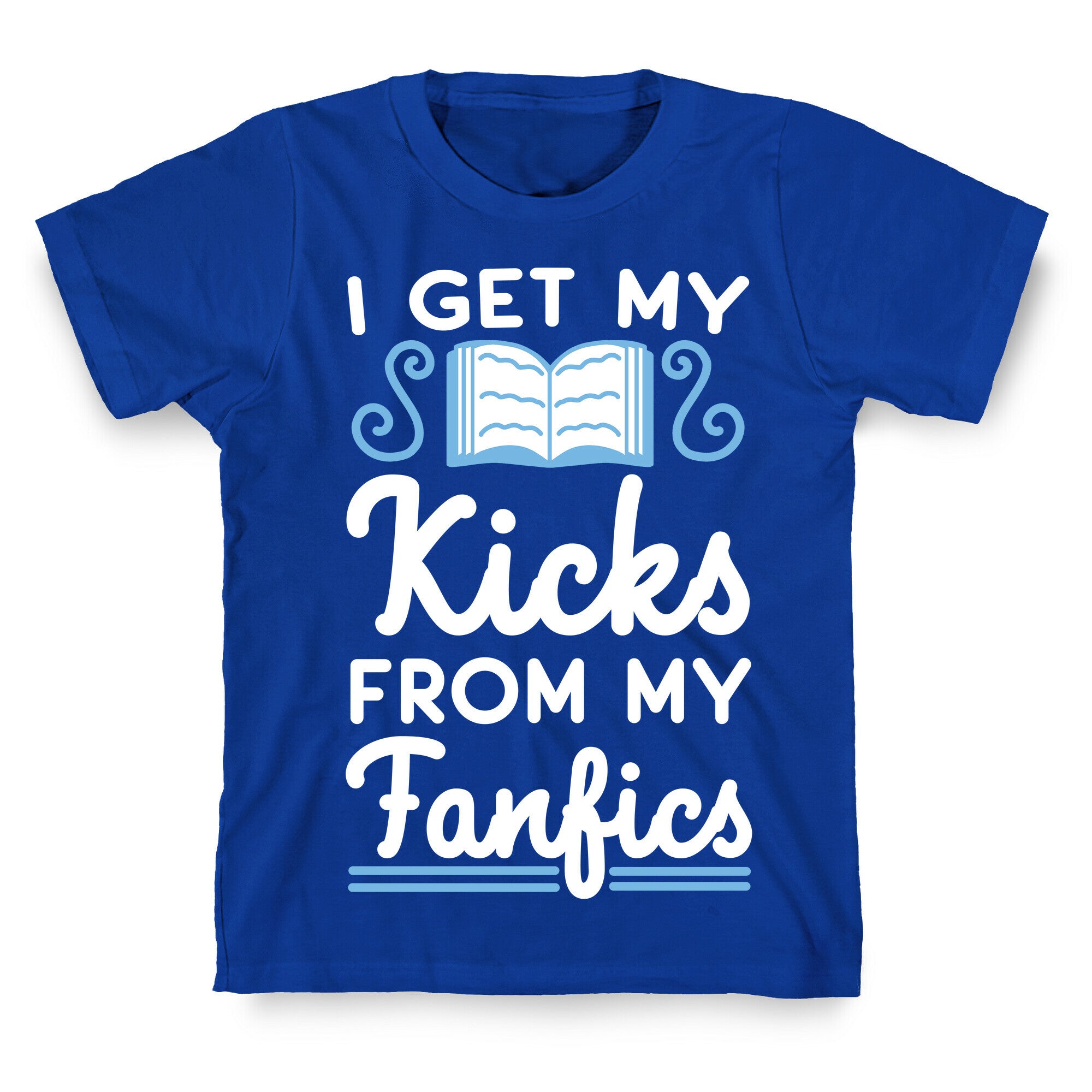 I Get My Kicks from My Fanfics T-Shirt