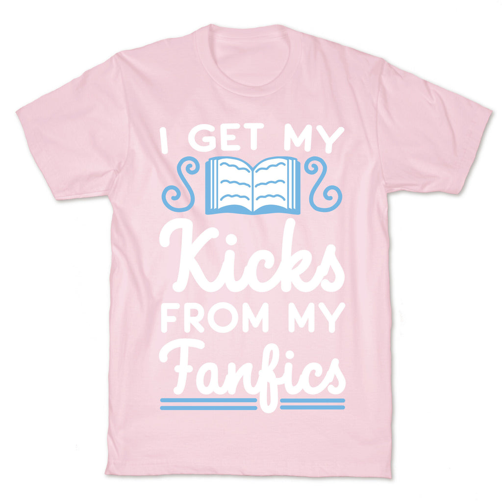 I Get My Kicks from My Fanfics T-Shirt
