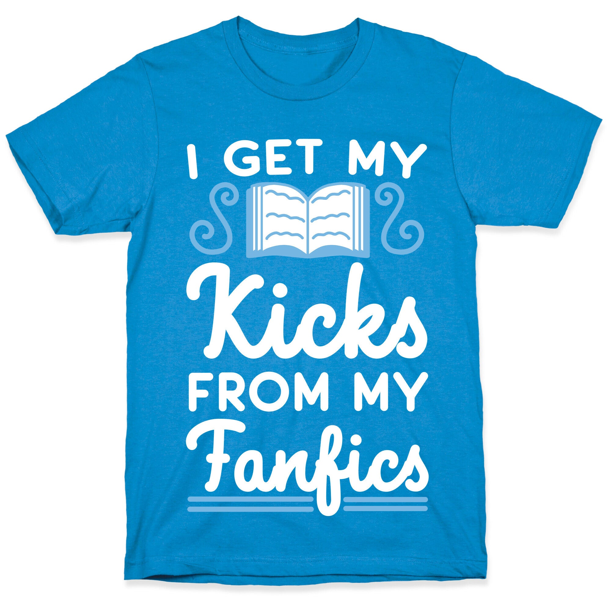 I Get My Kicks from My Fanfics T-Shirt