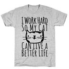 I Work Hard So My Cat Can Live A Better Life T-Shirt