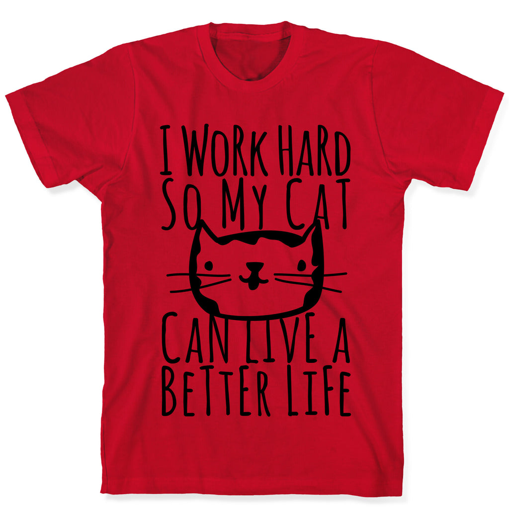 I Work Hard So My Cat Can Live A Better Life T-Shirt