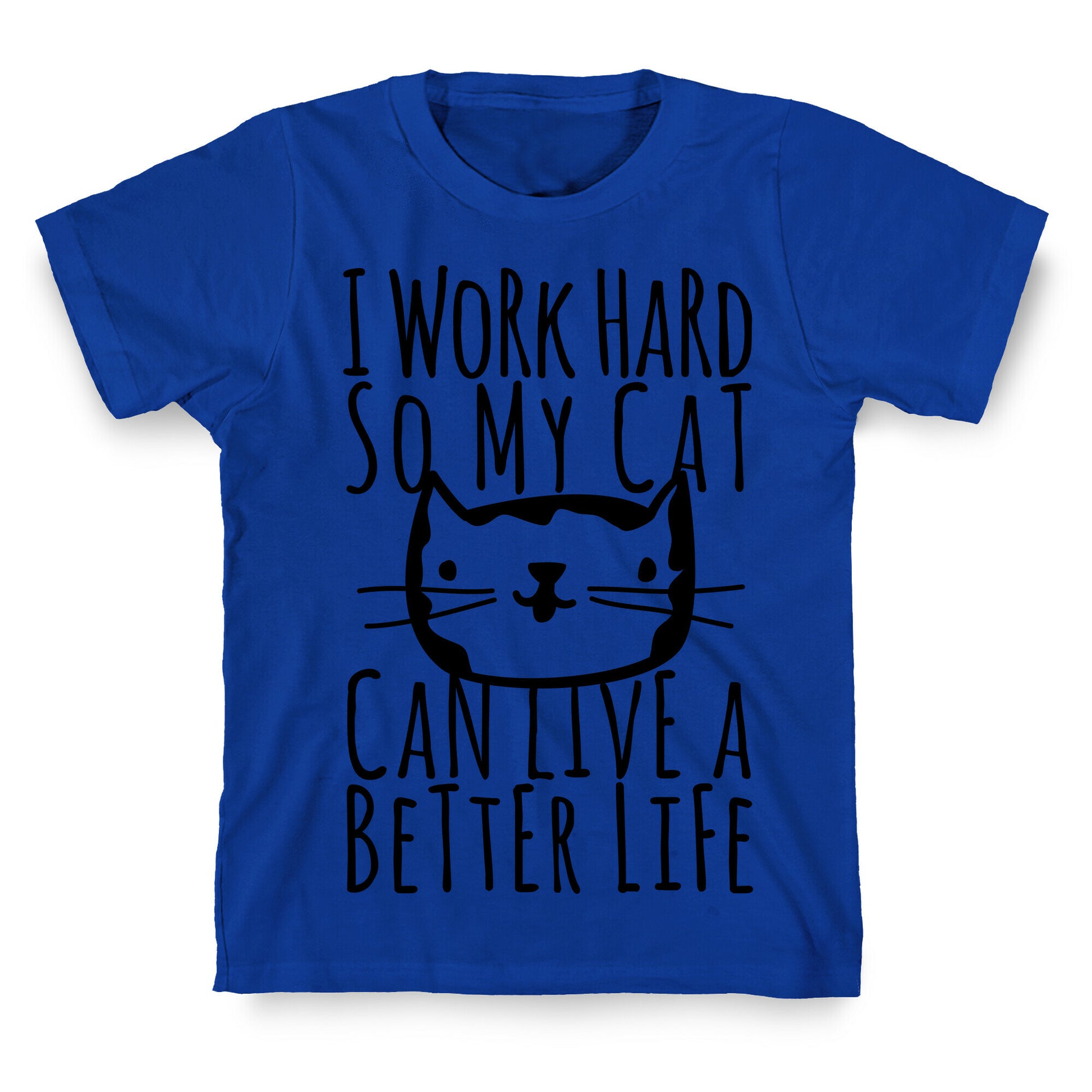 I Work Hard So My Cat Can Live A Better Life T-Shirt