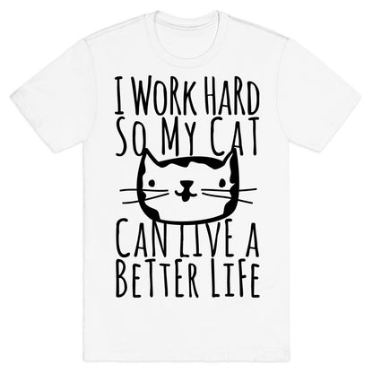 I Work Hard So My Cat Can Live A Better Life T-Shirt