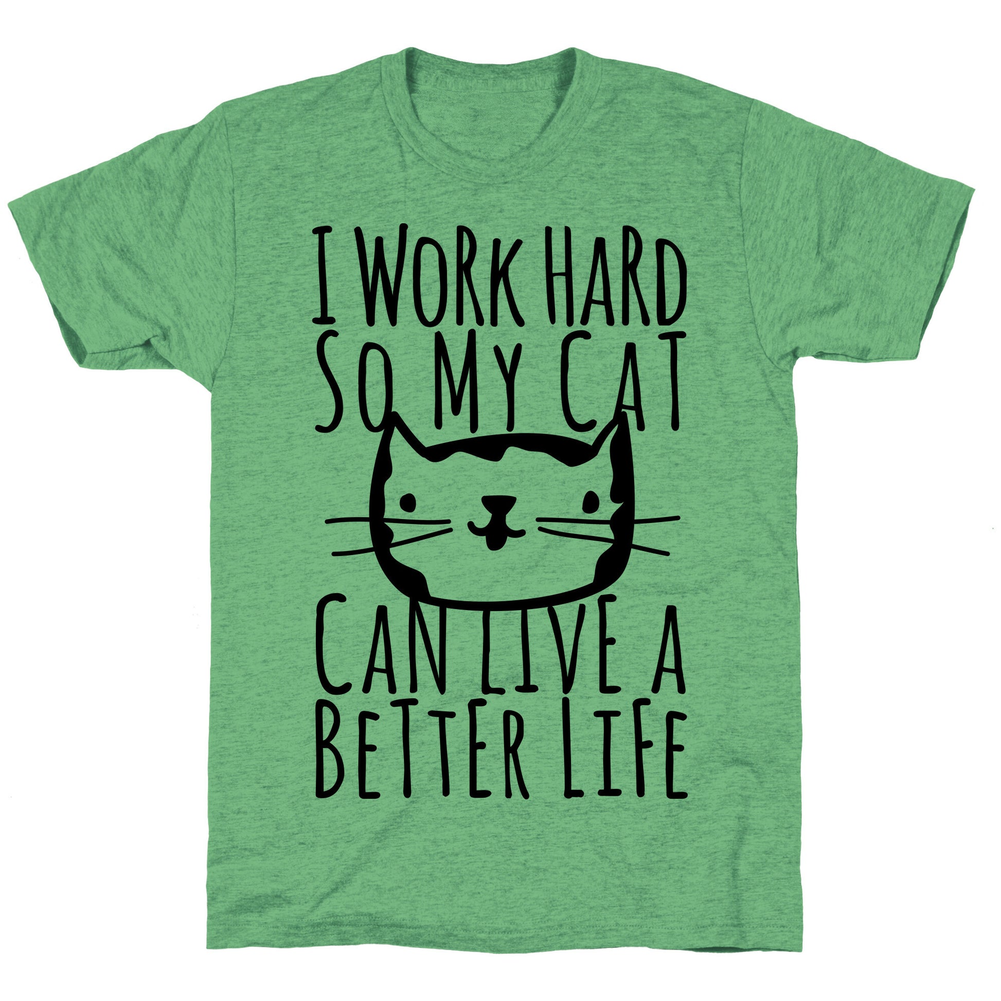 I Work Hard So My Cat Can Live A Better Life Unisex Triblend Tee