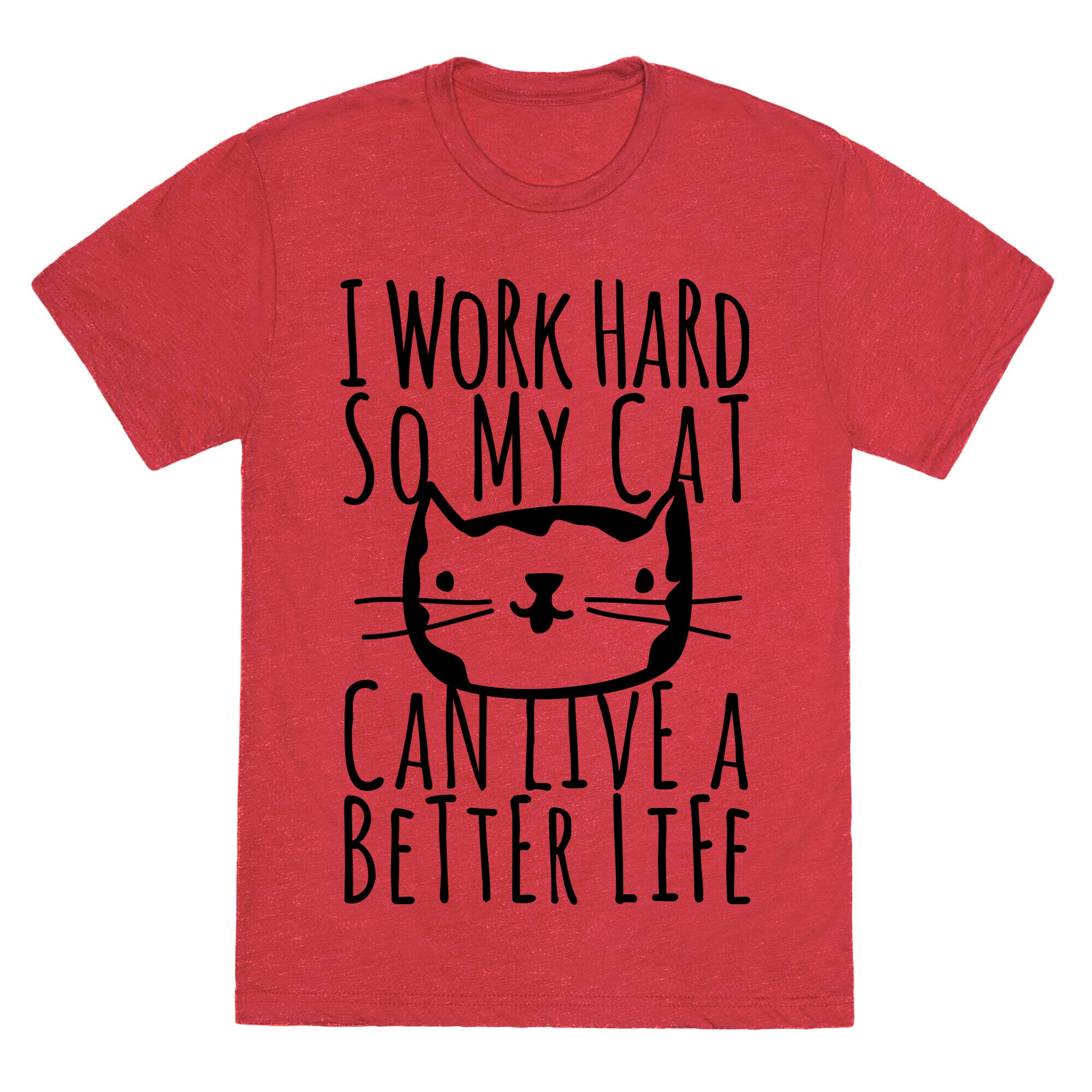 I Work Hard So My Cat Can Live A Better Life Unisex Triblend Tee