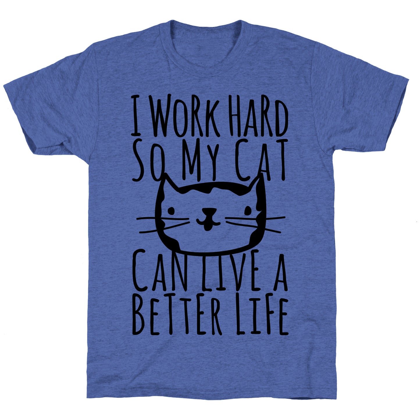 I Work Hard So My Cat Can Live A Better Life Unisex Triblend Tee