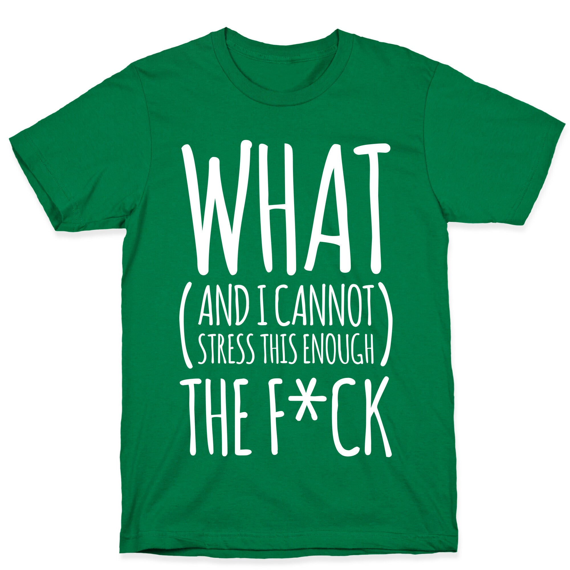 WHAT (and I cannot stress this enough) THE F*CK T-Shirt
