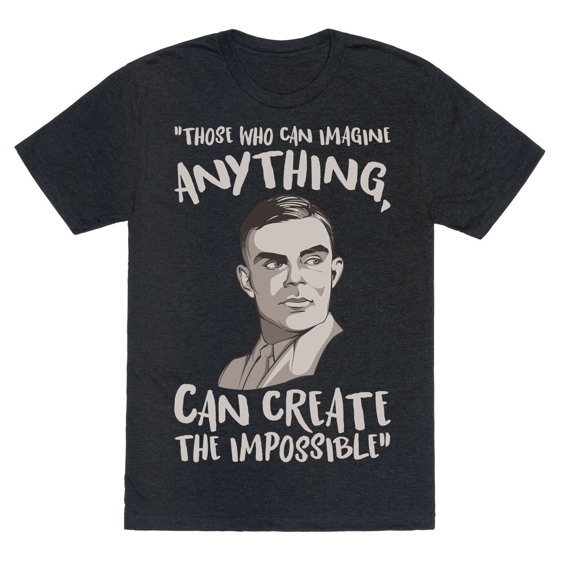Those Who Can Imagine Anything Can Create The Impossible Alan Turing Quote White Print Unisex Triblend Tee