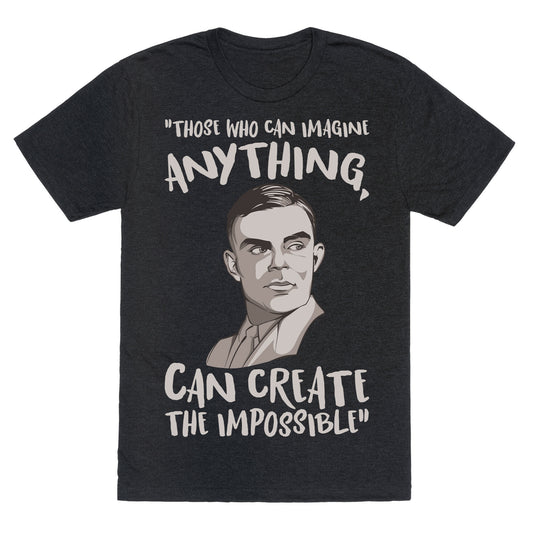 Those Who Can Imagine Anything Can Create The Impossible Alan Turing Quote White Print Unisex Triblend Tee