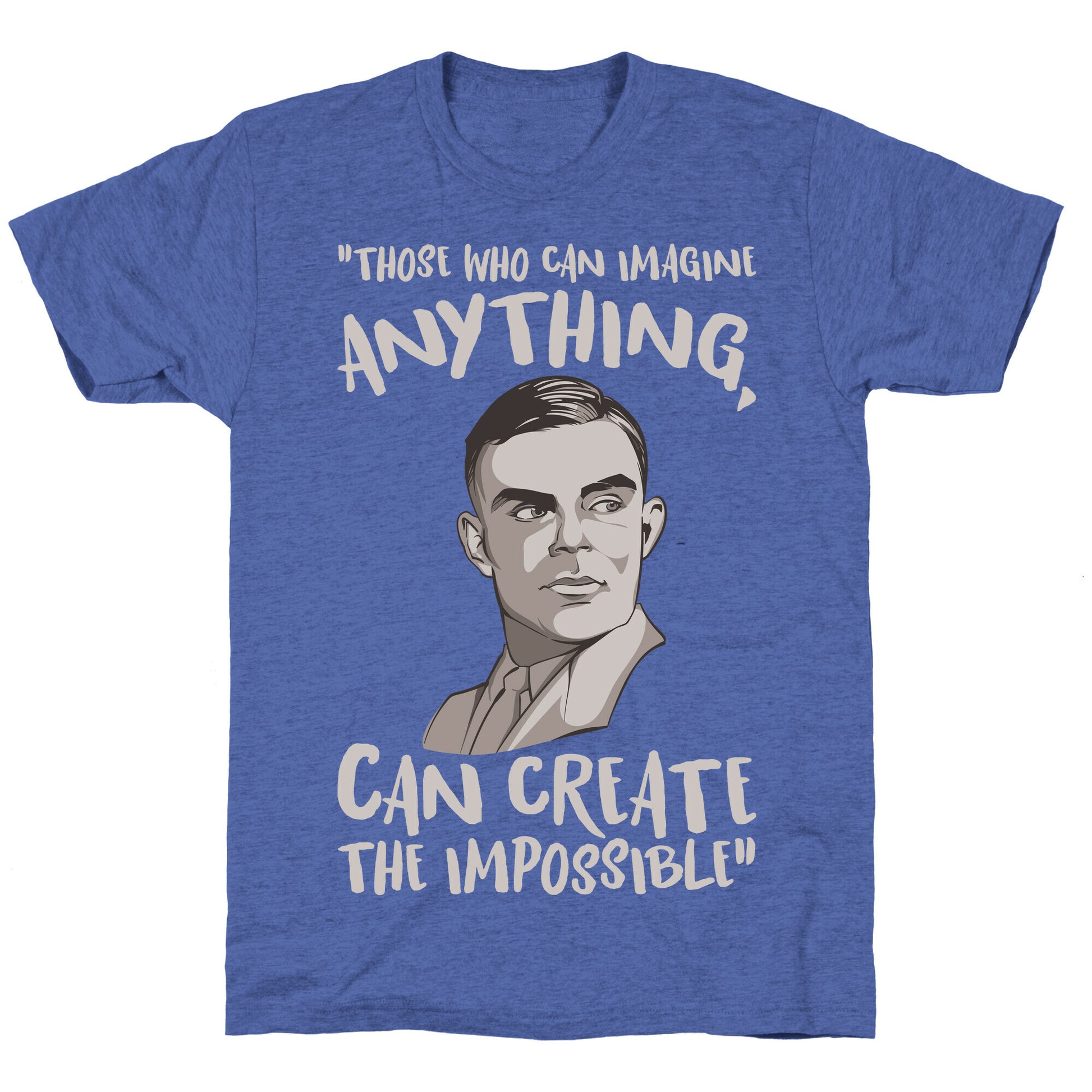 Those Who Can Imagine Anything Can Create The Impossible Alan Turing Quote White Print Unisex Triblend Tee