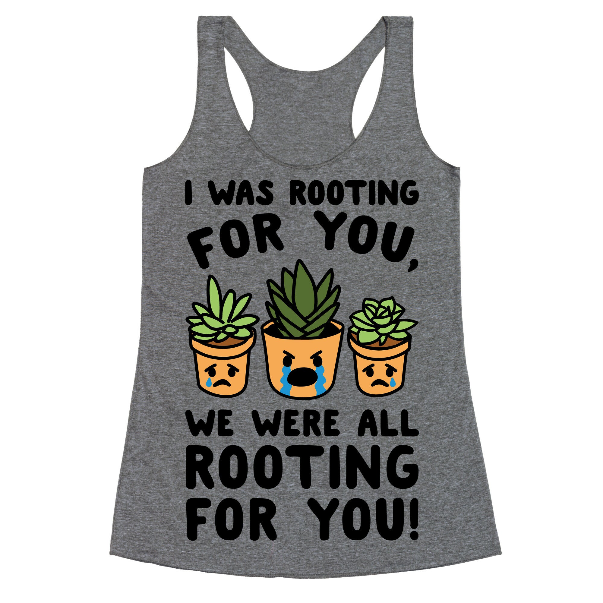 We Were All Rooting For You Plant Parody Racerback Tank