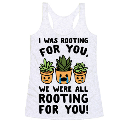 We Were All Rooting For You Plant Parody Racerback Tank