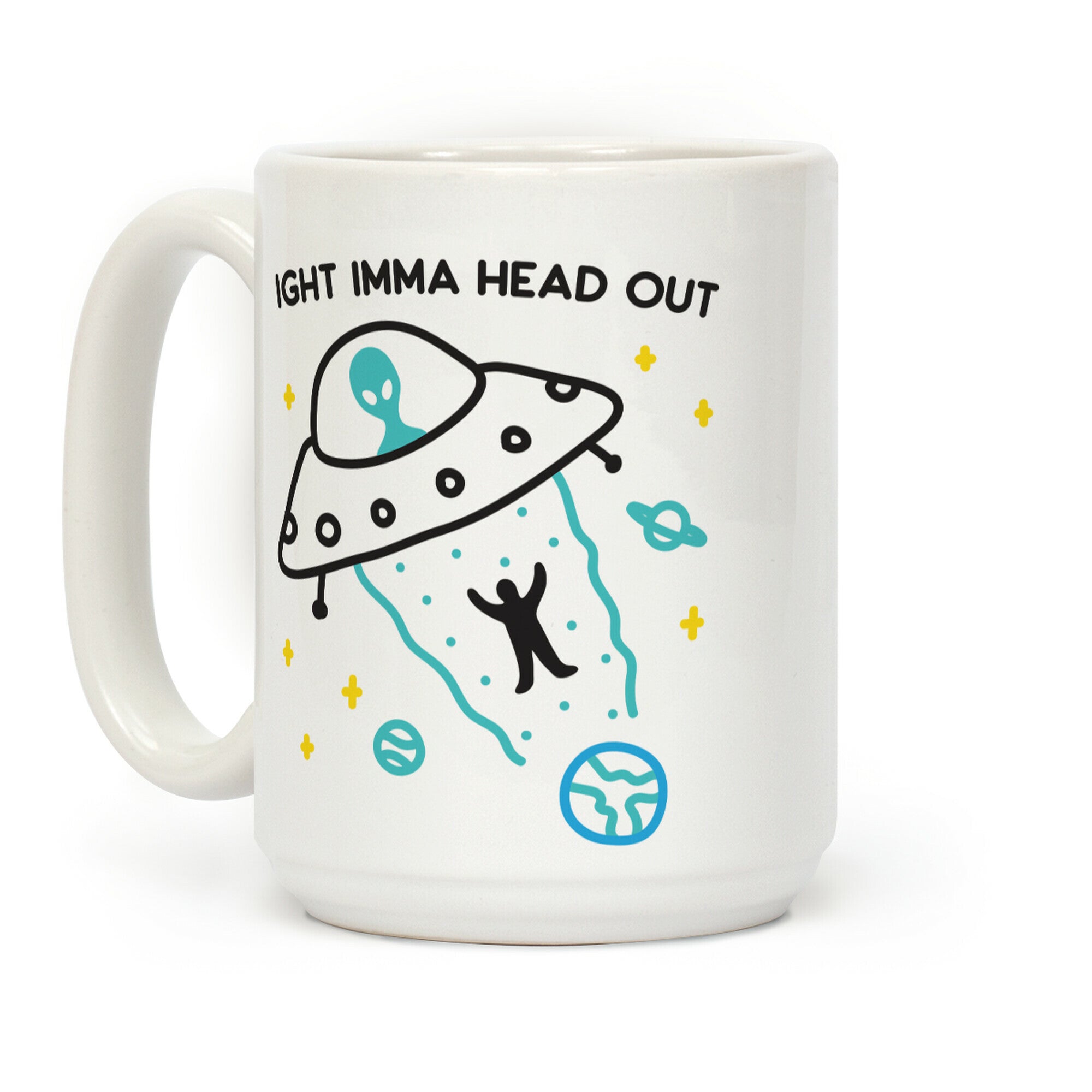 Ight Imma Head Out - UFO Abduction Coffee Mug