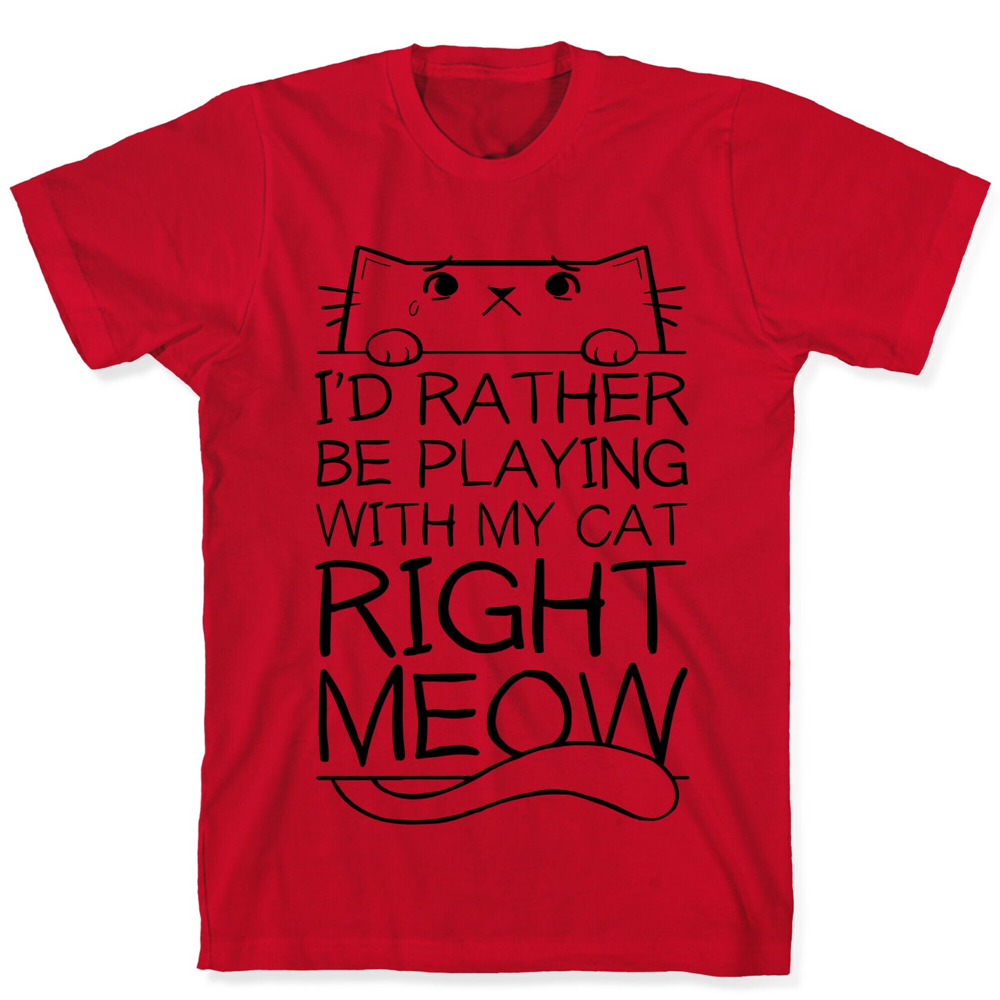 I'd Rather Be Playing With My Cat Right Now T-Shirt