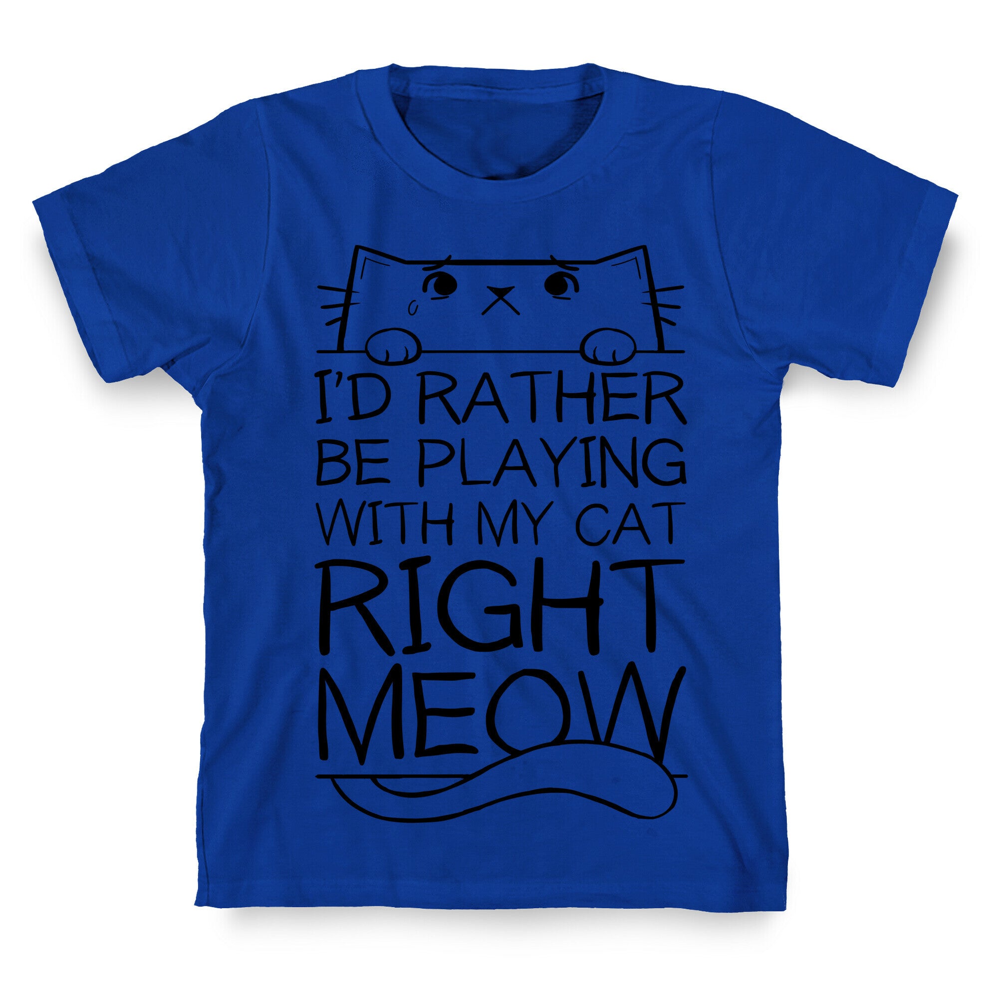 I'd Rather Be Playing With My Cat Right Now T-Shirt