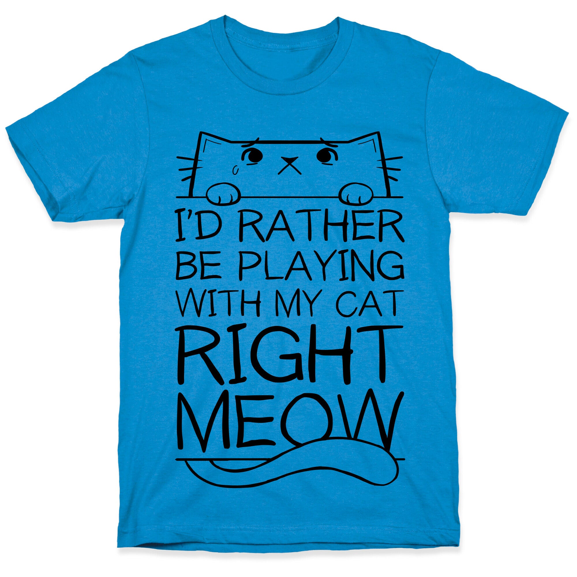 I'd Rather Be Playing With My Cat Right Now T-Shirt