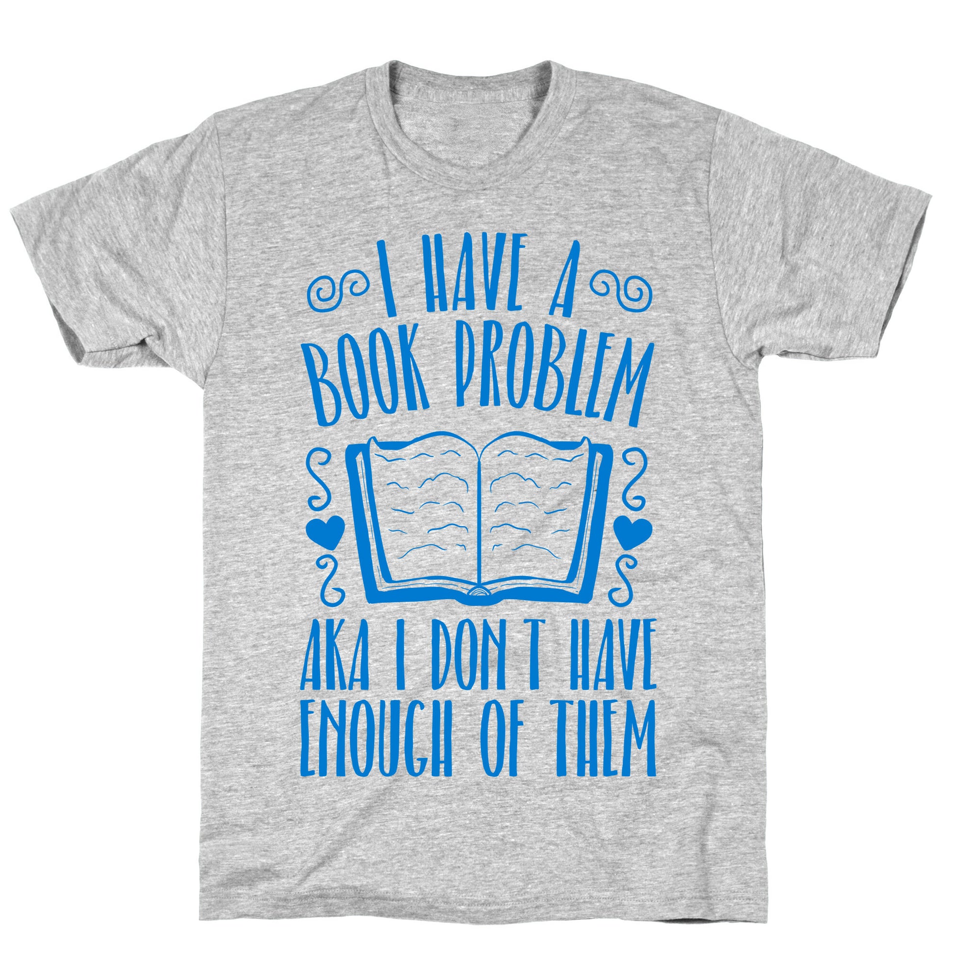 I Have A Book Problem (AKA I don't have enough of them) T-Shirt