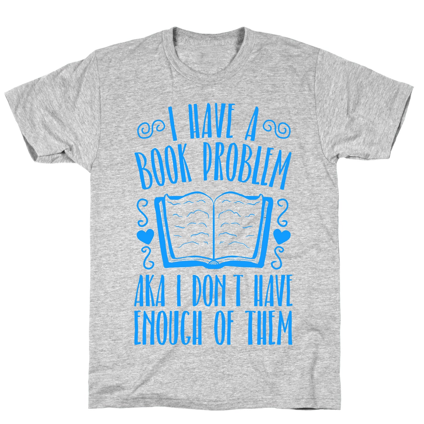 I Have A Book Problem (AKA I don't have enough of them) T-Shirt