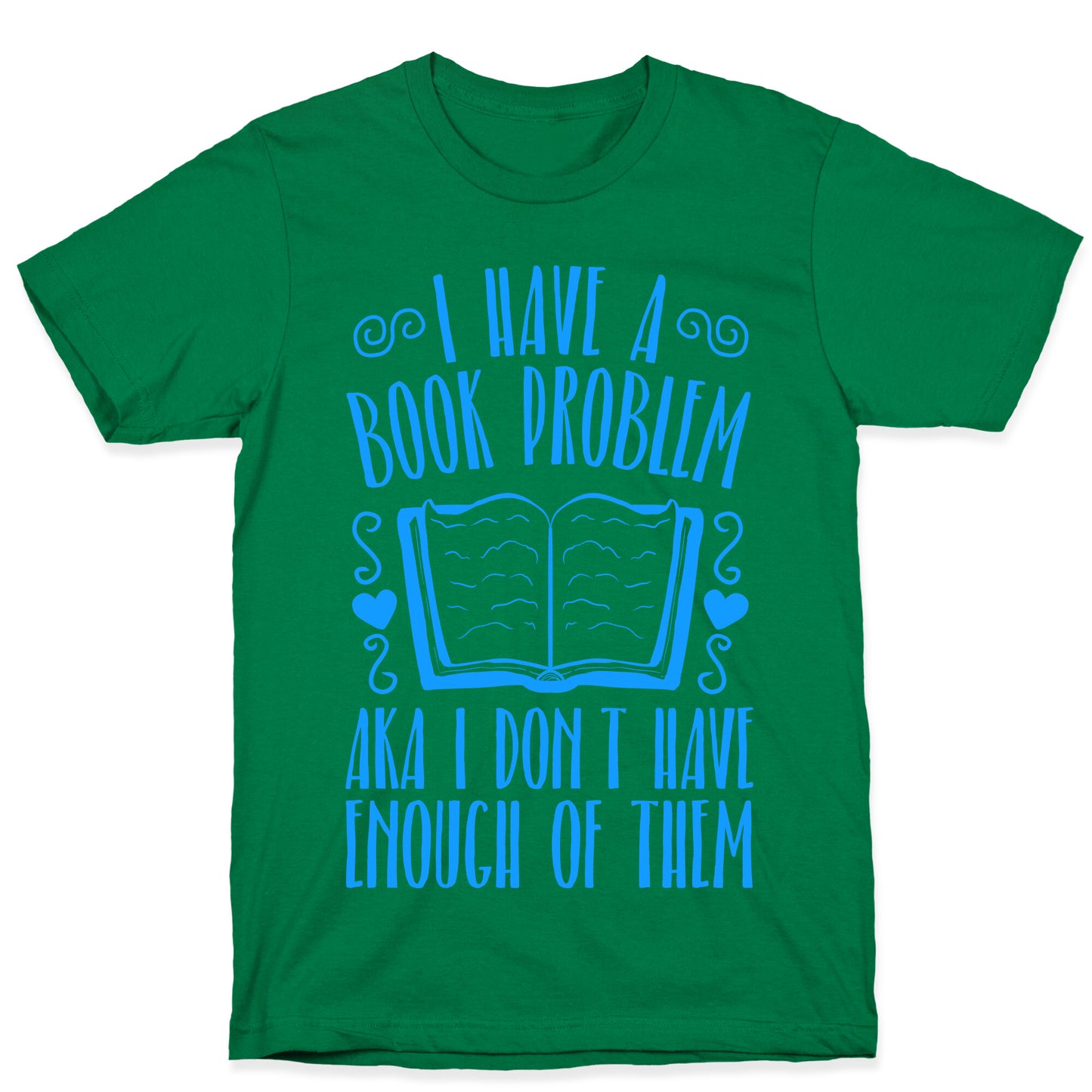 I Have A Book Problem (AKA I don't have enough of them) T-Shirt