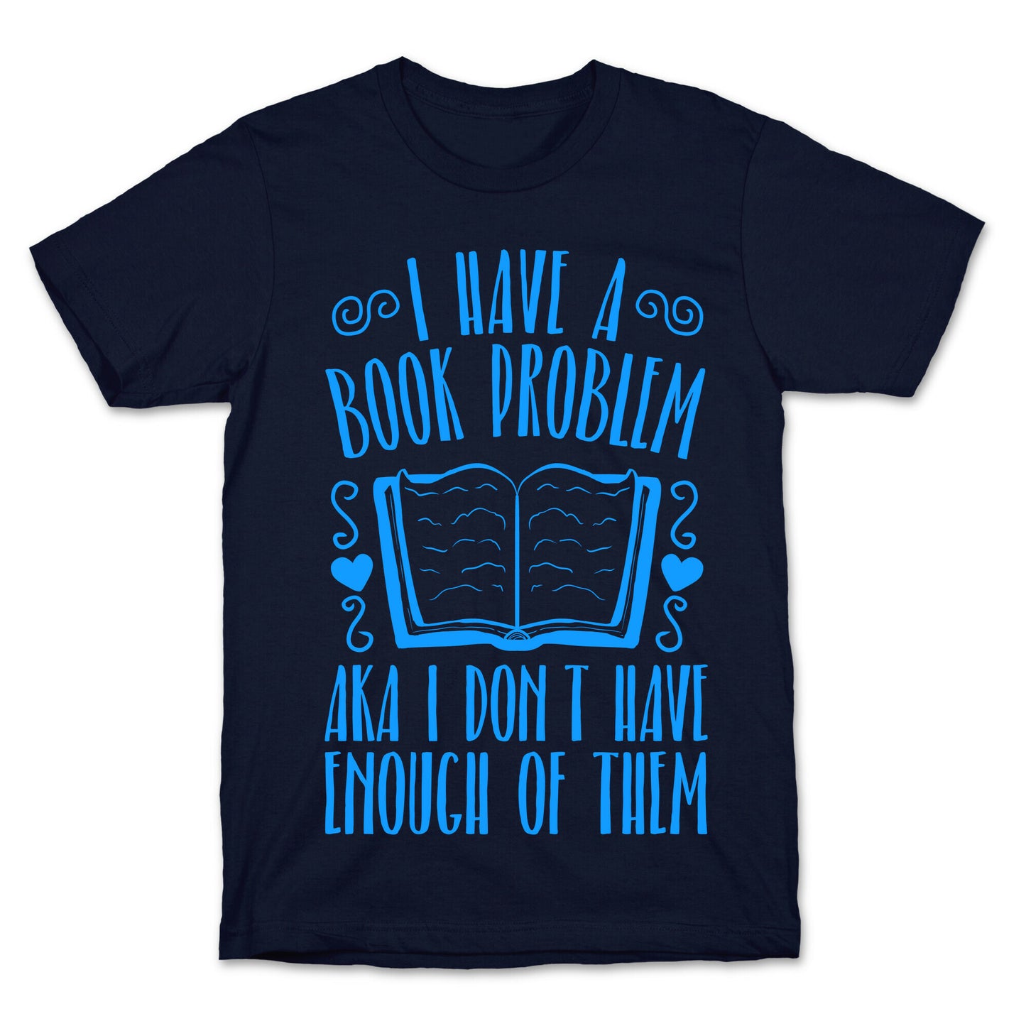 I Have A Book Problem (AKA I don't have enough of them) T-Shirt