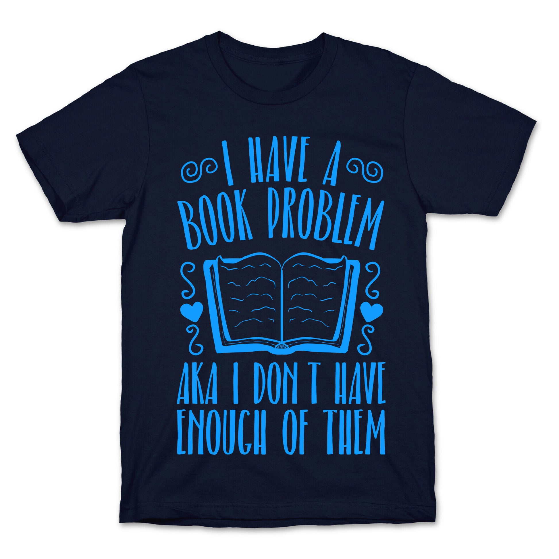 I Have A Book Problem (AKA I don't have enough of them) T-Shirt
