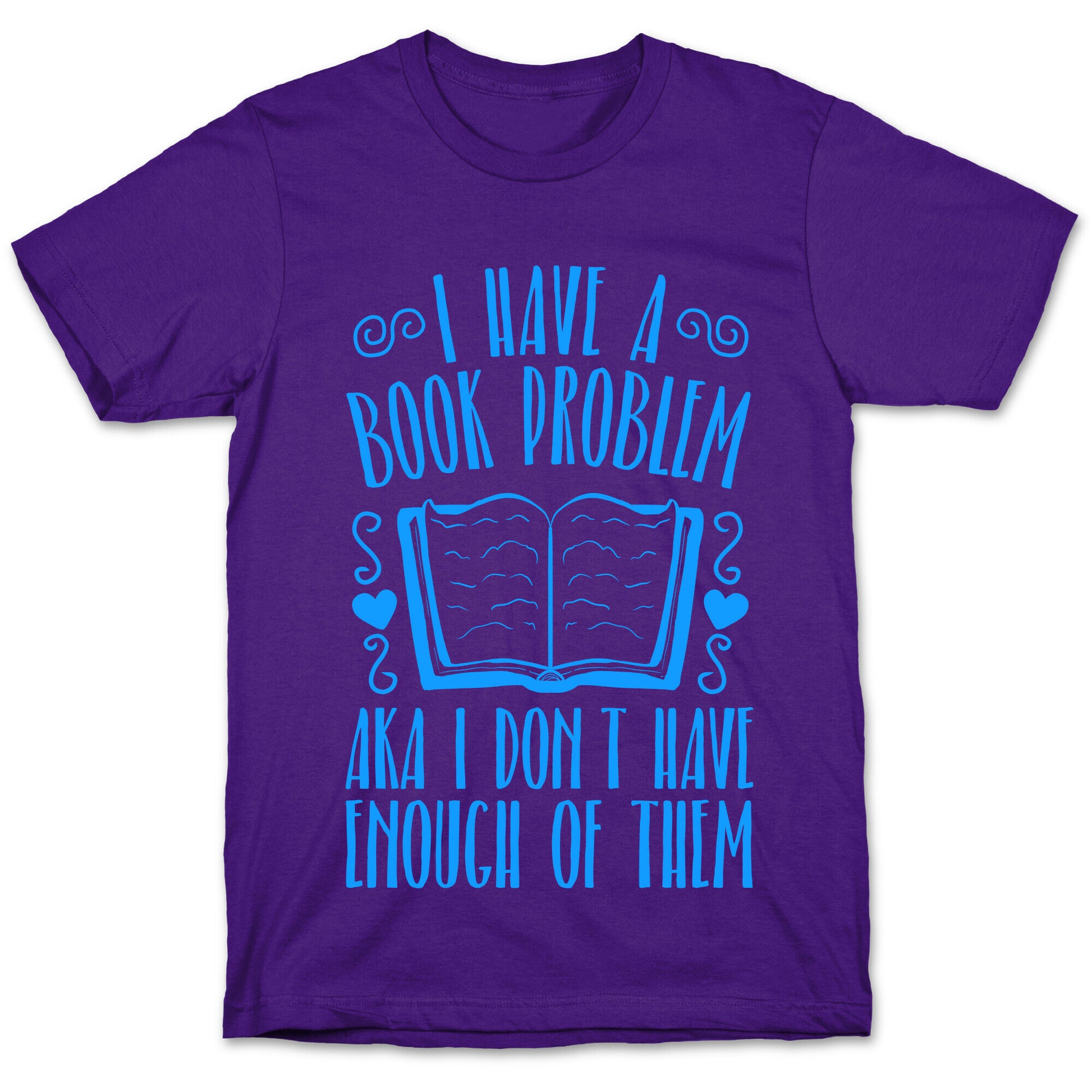 I Have A Book Problem (AKA I don't have enough of them) T-Shirt