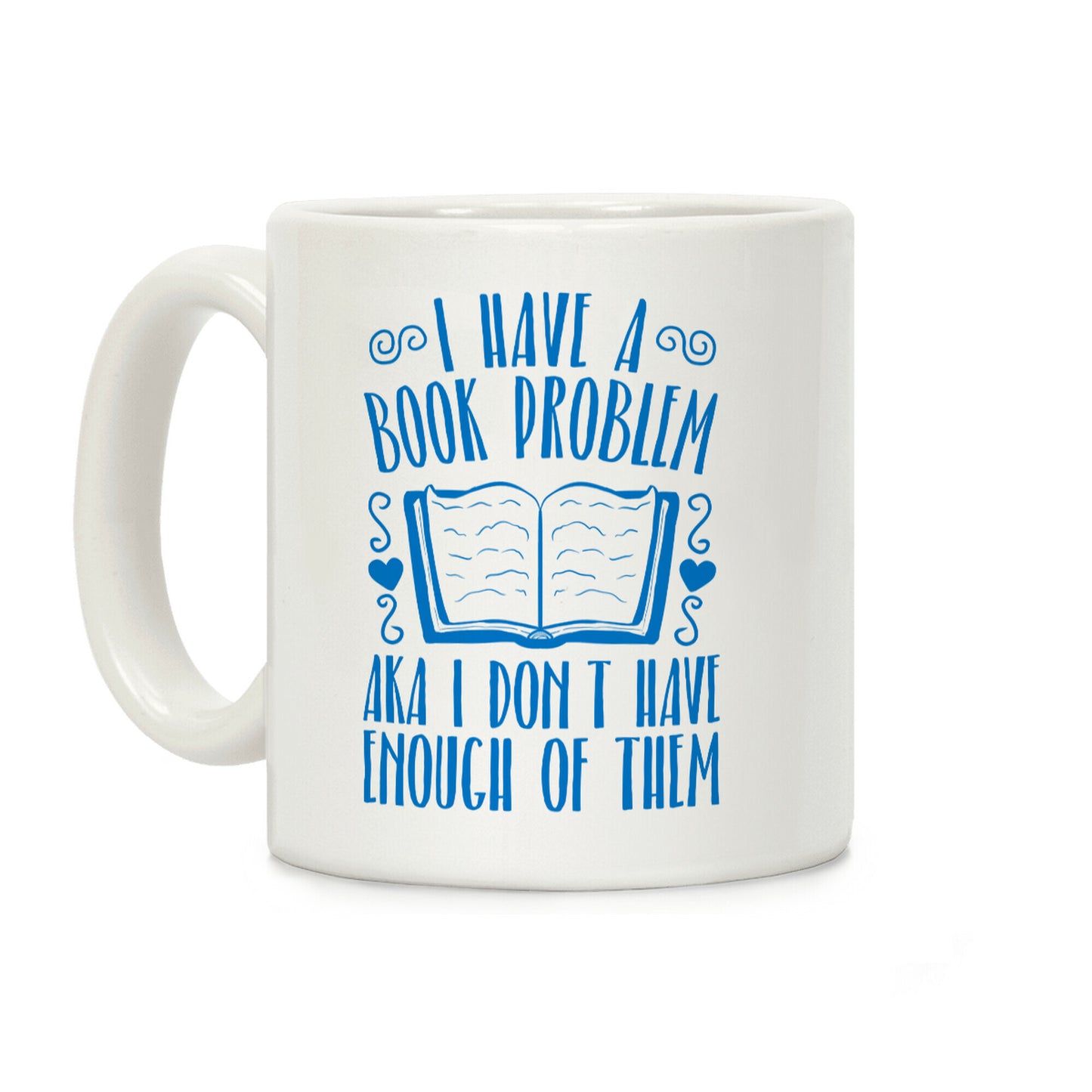 I Have A Book Problem (AKA I don't have enough of them) Coffee Mug