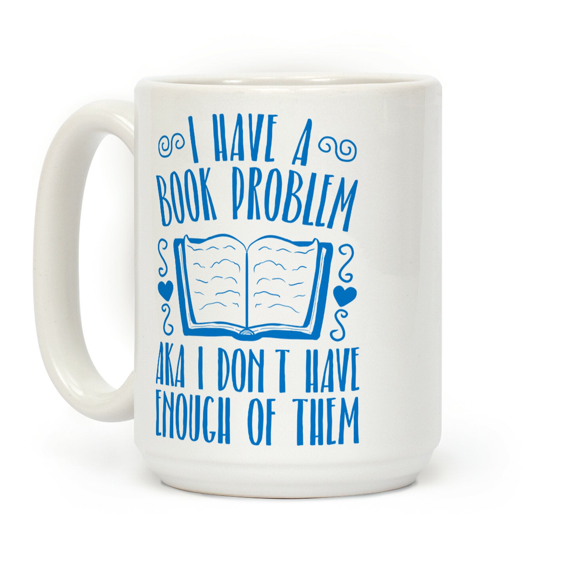 I Have A Book Problem (AKA I don't have enough of them) Coffee Mug