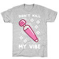 Don't Kill My Vibe T-Shirt