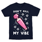 Don't Kill My Vibe T-Shirt