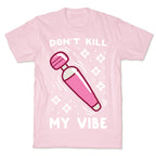 Don't Kill My Vibe T-Shirt