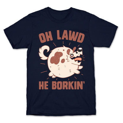 Oh Lawd He Borkin' T-Shirt