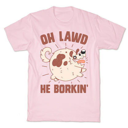 Oh Lawd He Borkin' T-Shirt