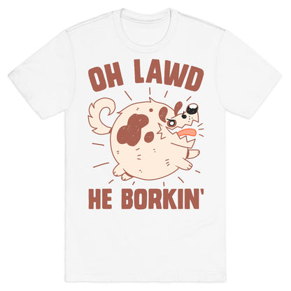 Oh Lawd He Borkin' T-Shirt