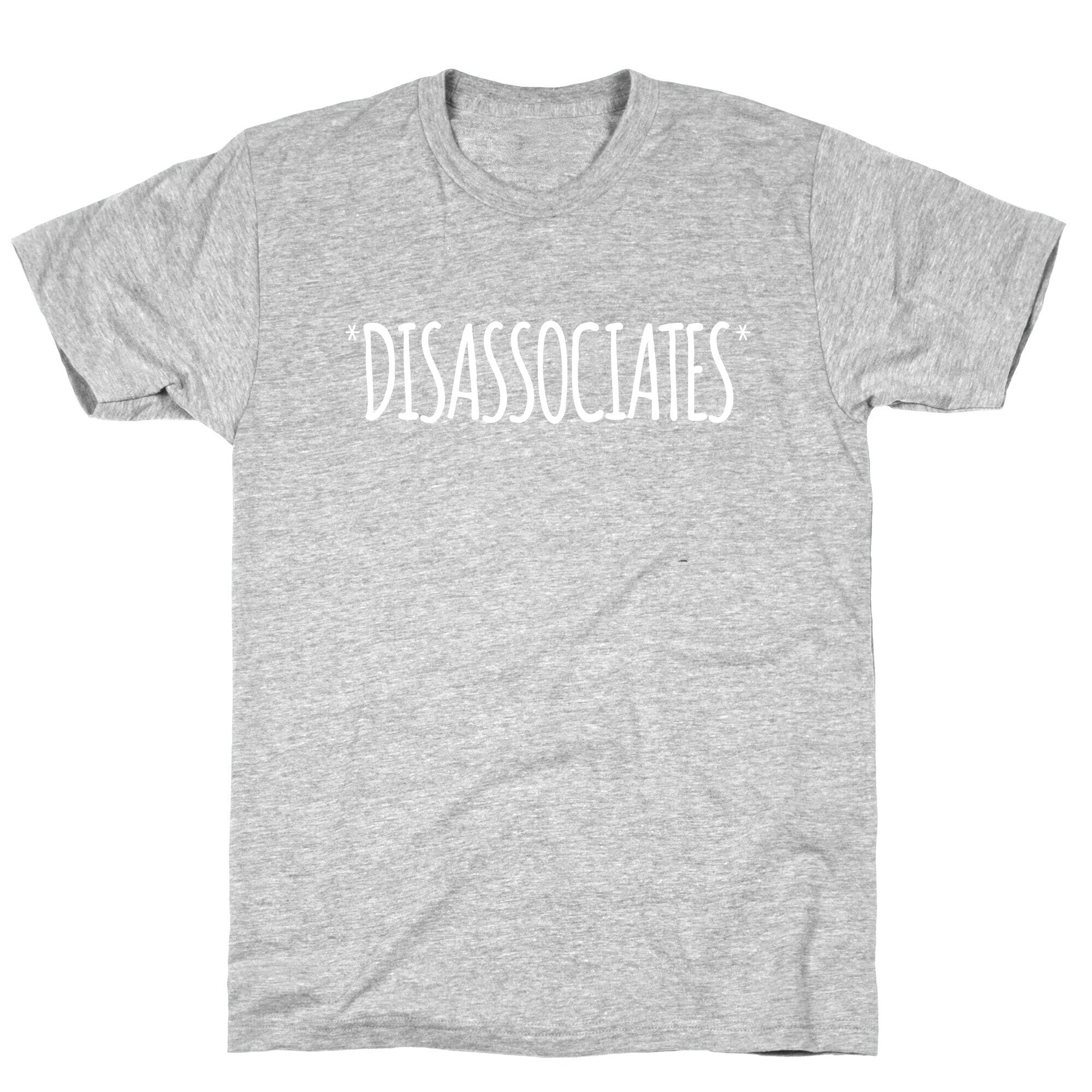 *Disassociates*  T-Shirt