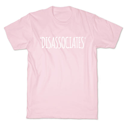 *Disassociates*  T-Shirt