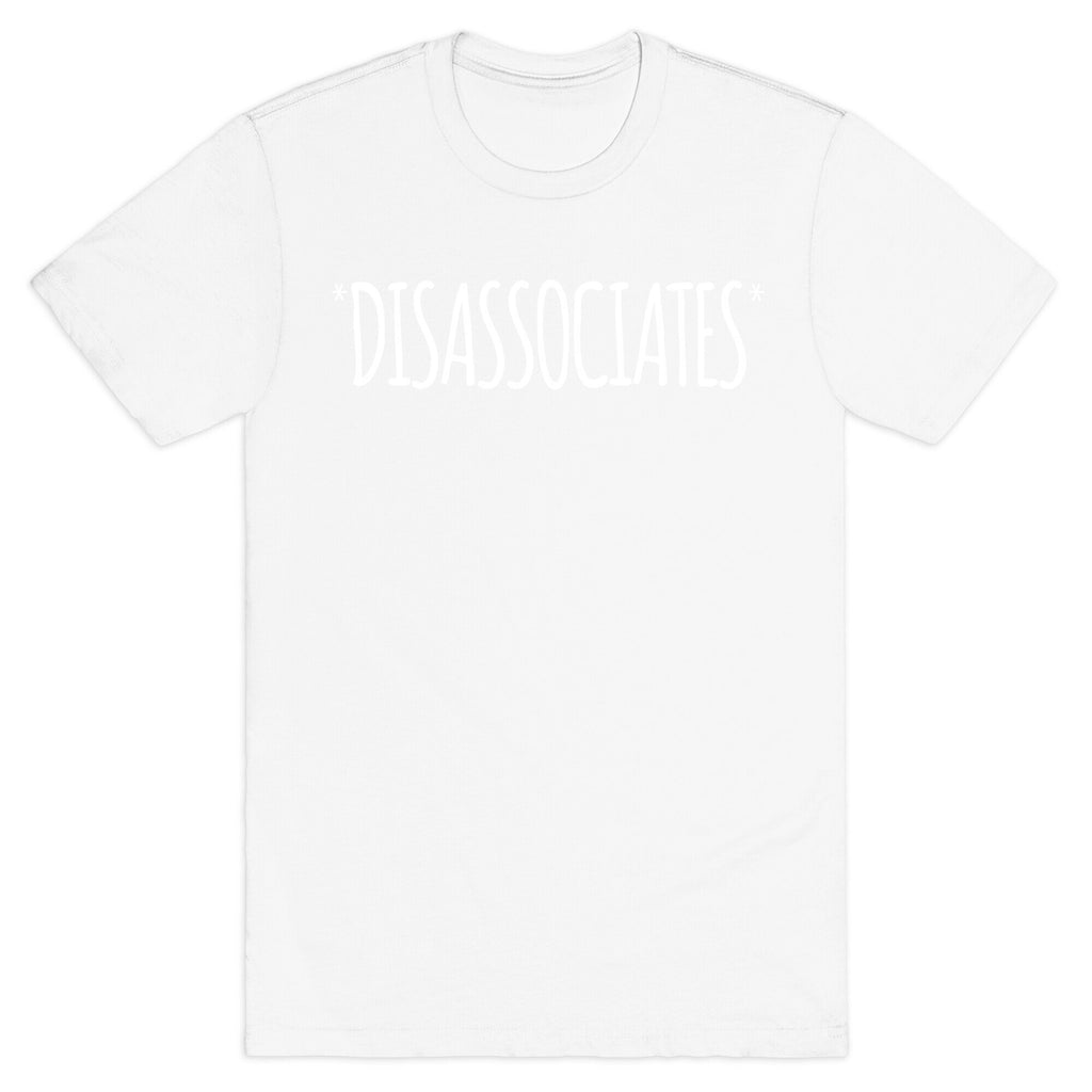 *Disassociates*  T-Shirt