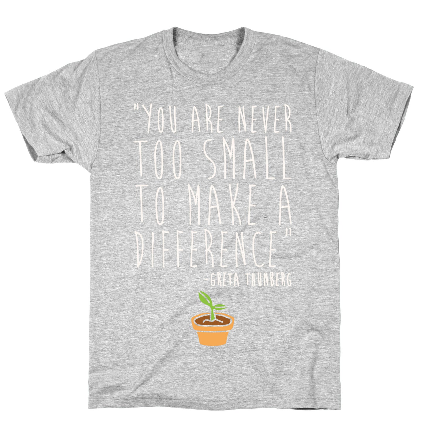 You Are Never Too Small To Make A Difference Greta Thunberg Quote White Print T-Shirt