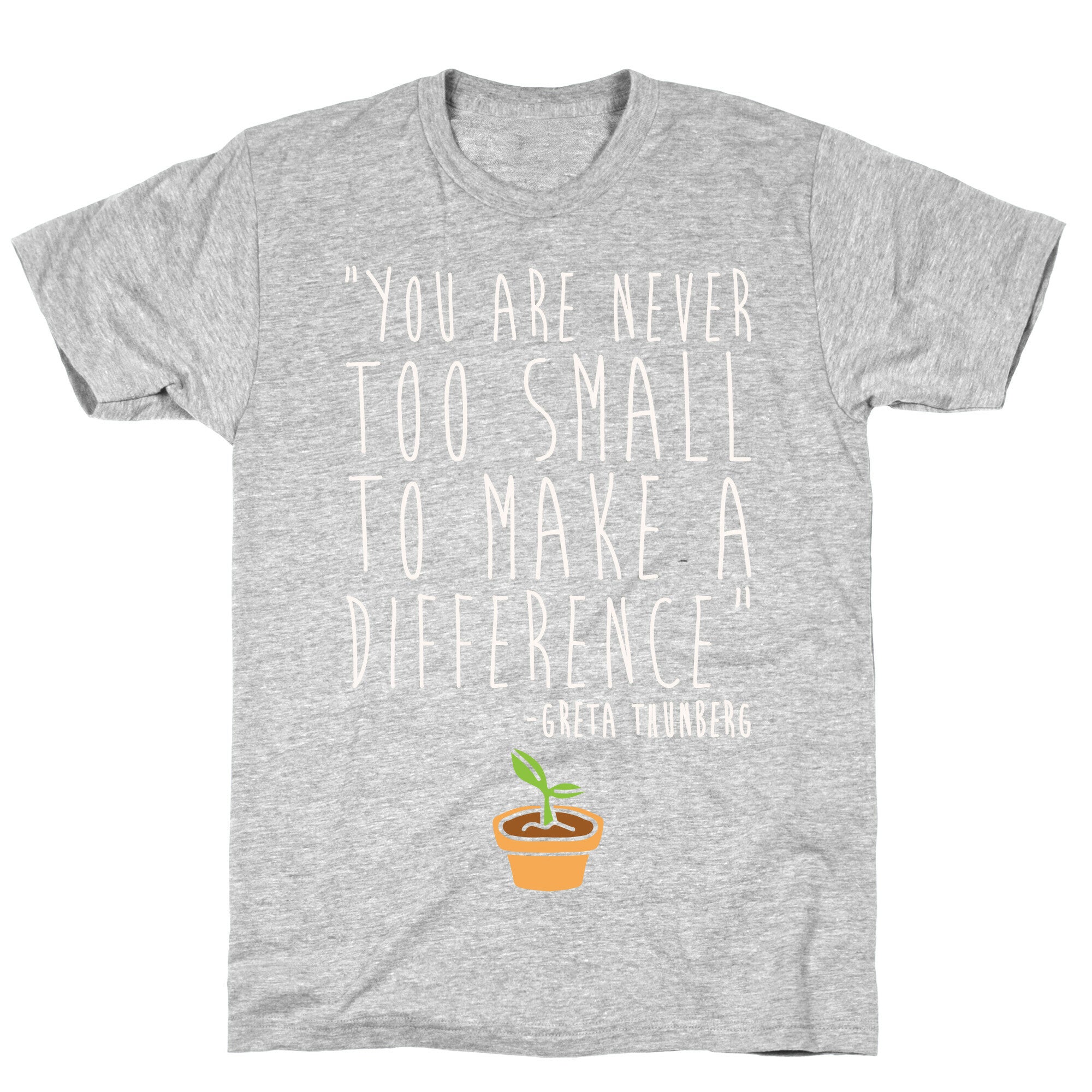 You Are Never Too Small To Make A Difference Greta Thunberg Quote White Print T-Shirt