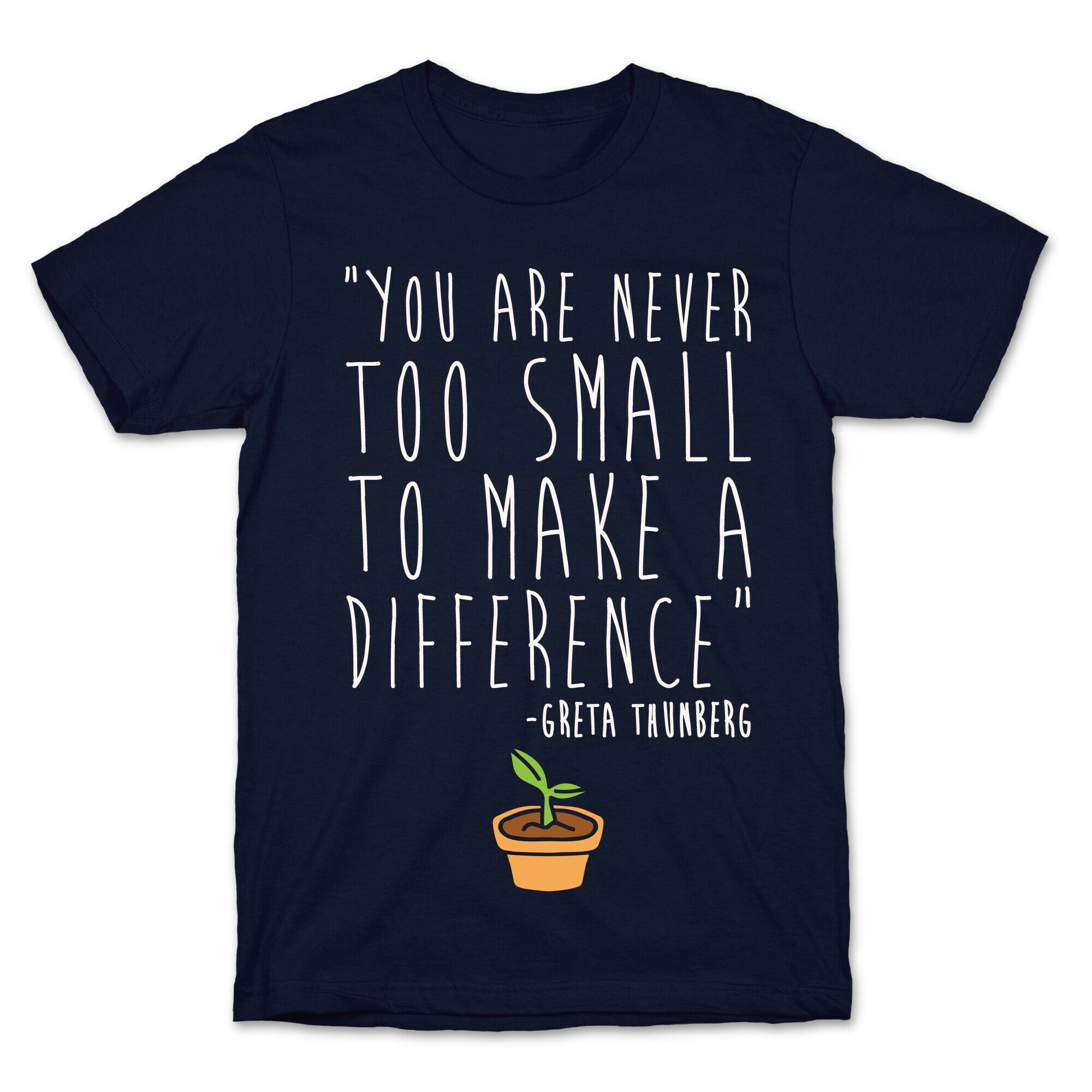 You Are Never Too Small To Make A Difference Greta Thunberg Quote White Print T-Shirt